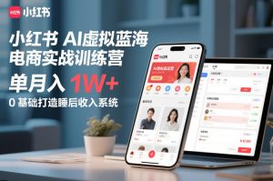 小红书AI虚拟蓝海电商实战训练营,单月入1W+,0基础打造睡后收入系统(更新)-KJ分享