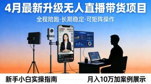 4月最新升级 无人直播 带货 全程陪跑 长期稳定 可矩阵 每天半小时新手小白实操月入 十万-KJ分享