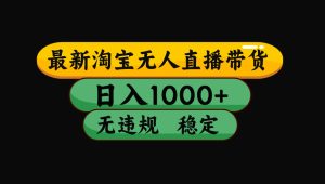 【最新技术】淘宝无人直播,一天搞1000+,独家技术,无违规封号,可矩阵开播,长期稳定-KJ分享