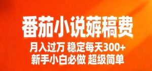 番茄小说赚稿费稳定300+每天，实操落地两年，新手小白必做，超级简单！-KJ分享