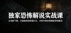独家恐怖解说实战课：从电影下载、文案配音到剪辑片头，手把手教你做爆款恐怖解说-KJ分享