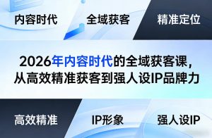 2026年内容时代的全域获客课，从高效精准获客到强人设IP品牌力-KJ分享