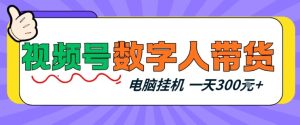 视频号数字人带货,电脑挂G项目,新手小白轻松一天3张+【揭秘】-KJ分享