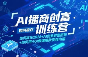 AI播商创富训练营,如何赢在2026+AI创业财富密码+如何用AGI做爆款视频内容-KJ分享