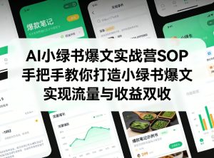 AI小绿书爆文实战营SOP，手把手教你打造小绿书爆文，实现流量与收益双收-KJ分享