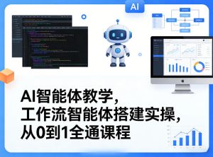 AI智能体教学,工作流智能体搭建实操,从0到1全通课程-KJ分享