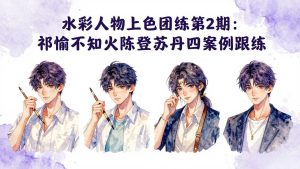 水彩人物上色团练第2期:祁煜不知火陈登苏丹四案例跟练,手把手提升绘画能力-KJ分享