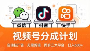 视频号分成计划：发视频自动挂广告，无需剪辑同步三大平台，单号轻松日入600+-KJ分享