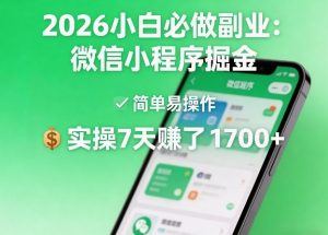 2026小白必做副业：微信小程序掘金，简单易操作，实操7天賺了1700+【揭秘】-KJ分享
