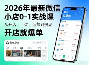 2026年最新微信小店0-1实战课，从开店、上架、运营到提现，开店就爆单-KJ分享