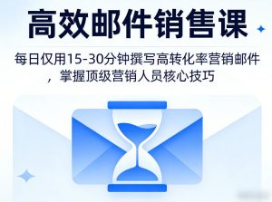 高效邮件销售课，教会您每日仅用15-30分钟撰写高转化率营销邮件，掌握顶级营销人员的核心技巧-KJ分享