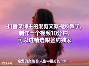 抖音某博主的混剪文案视频教学,制作一个视频10分钟,可以进精选跟签约独家-KJ分享