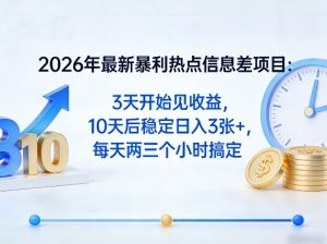 2026年最新暴利热点信息差项目：3天开始见收益，10天后稳定日入3张+，每天两三个小时搞定-KJ分享