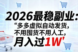 2026最稳副业：多多虚拟自动发货，不用囤货不用人工，月入过1W【揭秘】-KJ分享
