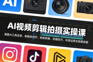AI视频剪辑拍摄实操课,涵盖AI工具应用、智能体创作、剪映剪辑、拍摄技巧、抖音运营等全链路技能-KJ分享