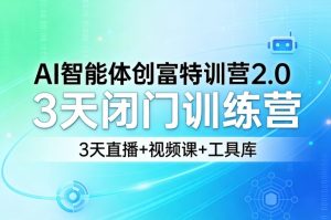 AI智能体创富特训营2.0,3天闭门训练营,3天直播+视频课+工具库-KJ分享