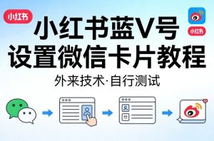 小红书蓝V号设置微信卡片教程,外来技术,自行测试-KJ分享