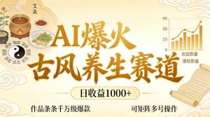 AI爆火古风养生赛道,日收益1k+单条作品点赞破万+,可矩阵多号操作【揭秘】-KJ分享
