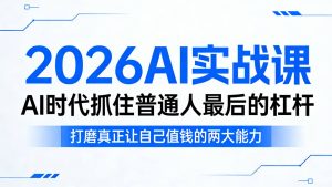 2026AI实战课,AI时代抓住普通人最后的杠杆,打磨真正让自己值钱的两大能力-KJ分享