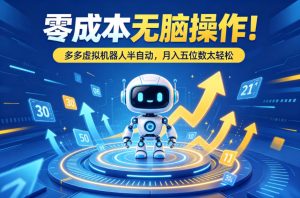 零成本无脑操作!多多虚拟机器人半自动,月入五位数太轻松【揭秘】-KJ分享