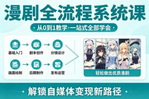 漫剧全流程系统课，从0到1教学，一站式全部学会，轻松做出优质漫剧，解锁自媒体变现新路径-KJ分享