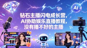 钻石主播闪电成长营，Al协助娱乐直播教程，没有播不好的主播-KJ分享