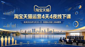 淘宝天猫运营4天4夜杭州2026年3月20-23线下课,某团队价值1.28W的教学-KJ分享