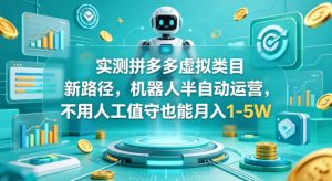 实测拼多多虚拟类目新路径，机器人半自动运营，不用人工值守也能月入1-5W【揭秘】-KJ分享