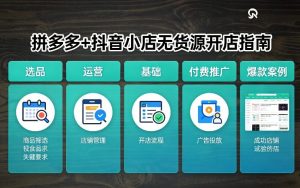 拼多多+抖音小店无货源开店，包括：选品、运营、基础、付费推广、爆款案例等(更新26年4月)-KJ分享