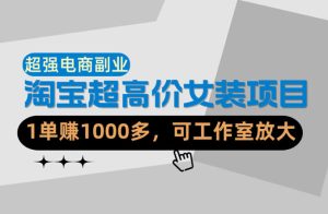 【超强副业】淘宝超高价女装项目：1单賺1k+，可工作室放大(共52节)-KJ分享