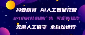 抖音精灵AI人工智能托管，24小时全自动刷广告，无需人工值守，可矩阵操作【揭秘】-KJ分享