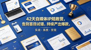 42天自媒体IP陪跑营，告别盲目试错，持续产出爆款，实战·系统·变现(更新2026)-KJ分享