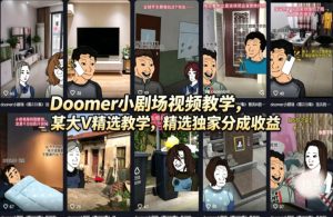 Doomer小剧场视频教学，某大V精选教学，精选独家分成收益-KJ分享