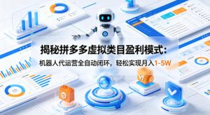 揭秘拼多多虚拟类目盈利模式:机器人代运营全自动闭环,轻松实现月入1-5W-KJ分享