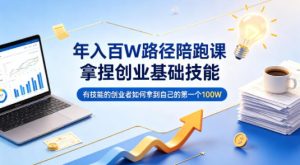 年入百W路径陪跑课，拿捏创业基础技能，有技能的创业者如何拿到自己的第一个100W-KJ分享