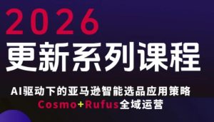 跨境亚马逊FBA系统课程,AI驱动下的亚马逊智能选品应用策略Cosmo+Rufus全域运营(更新26年4月)-KJ分享