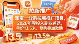 淘宝一分购拉新推广项目,2026年零投入副业首选,单价13.5米,复购叠加激励!-KJ分享