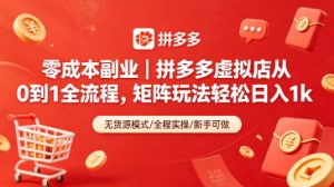 零成本副业｜拼多多虚拟店从0到1全流程，矩阵玩法轻松日入1k-KJ分享