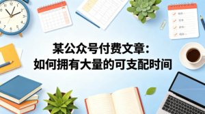 某公众号付费文章：如何拥有大量的可支配时间？-KJ分享