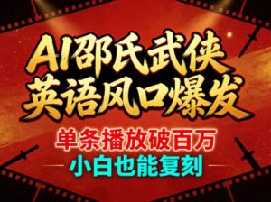 AI邵氏武侠英语风口爆发,单条播放破百万,小白也能复刻-KJ分享