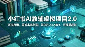 小红书AI教辅虚拟项目2.0，蓝海赛道，零成本高利润，单店月入1.5W+，可批量复制-KJ分享