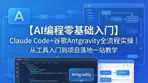 【AI编程零基础入门】Claude Code+谷歌Antigravity全流程实操|从工具入门到项目落地一站教学-KJ分享
