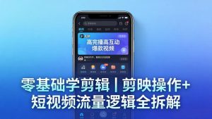 【零基础学剪辑】剪映操作+短视频流量逻辑全拆解|手把手教你剪出高完播高互动爆款视频-KJ分享