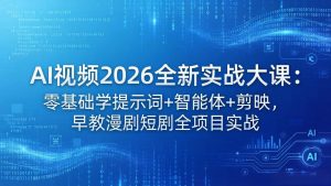 AI视频2026全新实战大课:零基础学提示词+智能体+剪映,早教漫剧短剧全项目实战-KJ分享