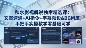 秋水影视解说独家精选课:文案速通+AI指令+字幕预设+BGM库,手把手实操教学零基础可学-KJ分享