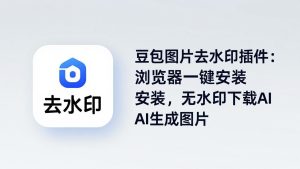 豆包图片去水印插件：浏览器一键安装，无水印下载AI生成图片-KJ分享