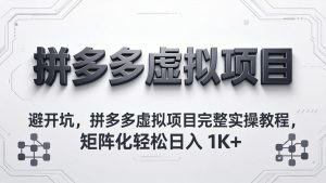 避开坑，拼多多虚拟项目完整实操教程，矩阵化轻松日入 1K+-KJ分享