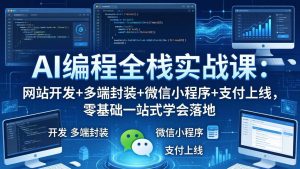 AI编程全栈实战课：网站开发+多端封装+微信小程序+支付上线，零基础一站式学会落地-KJ分享