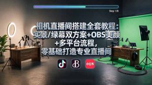 相机直播间搭建全套教程：实景/绿幕双方案+OBS美颜+多平台流程，零基础打造专业直播间-KJ分享