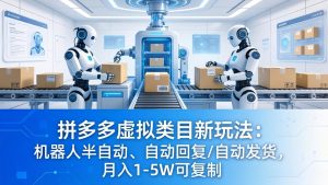 拼多多虚拟类目新玩法：机器人半自动、自动回复 /自动发货，月入 1-5W 可复制-KJ分享
